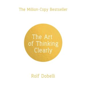 The-Art-of-Thinking-Clearly-Better-Thinking-Better-Decisions